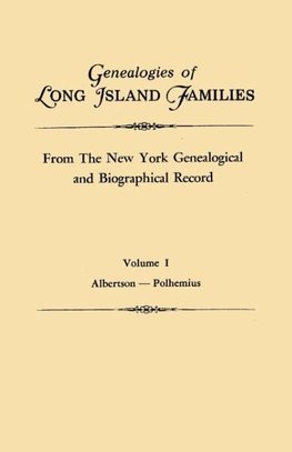 Genealogies of Long Island Families, from The New York Genealogical and Biographical Record. In Two Volumes. Volume I