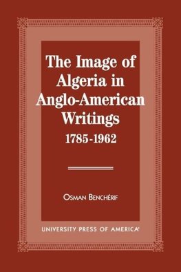 The Image of Algeria in Anglo-American Writings, 1785-1962