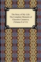 The Story of My Life (The Complete Memoirs of Giacomo Casanova, Volume 8 of 12)