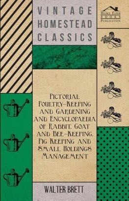 Pictorial Poultry-Keeping And Gardening And Encyclopaedia Of Rabbit, Goat And Bee-Keeping, Pig Keeping And Small Holdings Management