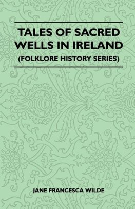 Tales Of Sacred Wells In Ireland (Folklore History Series)