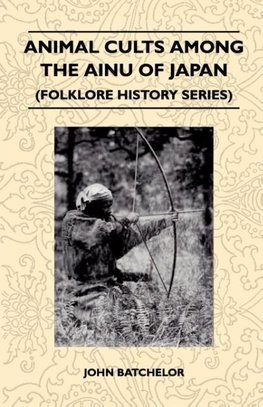 Animal Cults Among the Ainu of Japan (Folklore History Series)