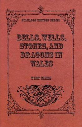 Bells, Wells, Stones, And Dragons In Wales (Folklore History Series)