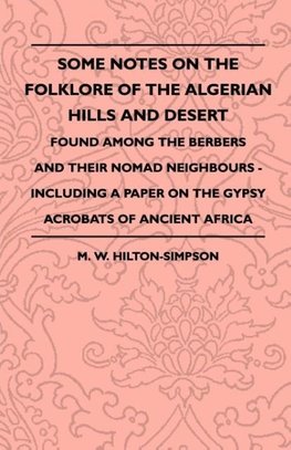 Some Notes On The Folklore Of The Algerian Hills And Desert - Found Among The Berbers And Their Nomad Neighbours - Including A Paper On The Gypsy Acrobats Of Ancient Africa