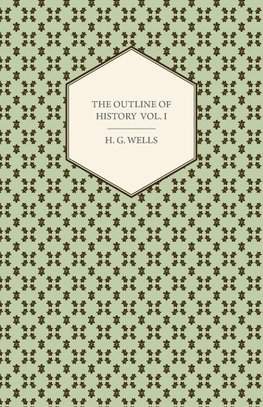 The Outline of History - Being a Plain History of Life and Mankind - Volume I