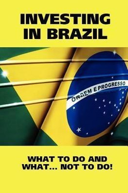 INVESTING IN BRAZIL! WHAT TO DO AND WHAT... NOT TO DO!