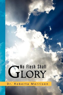 No Flesh Shall Glory