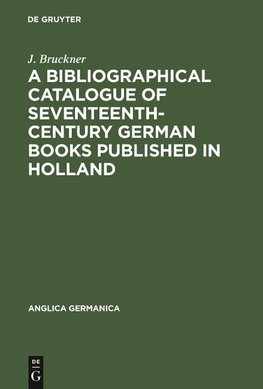 A Bibliographical Catalogue of Seventeenth-Century German Books Published in Holland