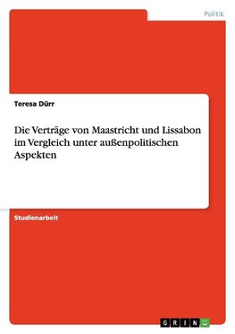 Die Verträge von Maastricht und Lissabon im Vergleich unter außenpolitischen Aspekten