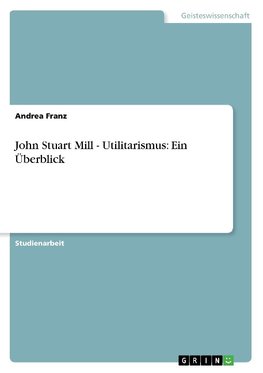 John Stuart Mill - Utilitarismus: Ein Überblick