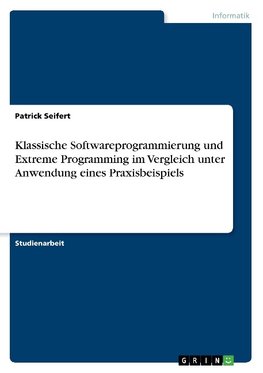 Klassische Softwareprogrammierung und Extreme Programming im Vergleich unter Anwendung eines Praxisbeispiels