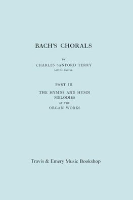 Bach's Chorals. Part 3 - The Hymns and Hymn Melodies of the Organ Works. [Facsimile of 1921 Edition, Part III].