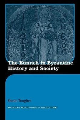 Tougher, S: Eunuch in Byzantine History and Society