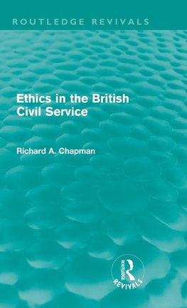 Chapman, R: Ethics in the British Civil Service (Routledge R