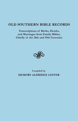 Old Southern Bible Records. Transcriptions of Births, Deaths, and Marriages from Family Bibles, Chiefly of the 18th and 19th Centuries