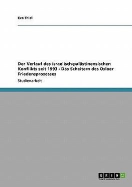 Der Verlauf des israelisch-palästinensischen Konflikts seit 1993 - Das Scheitern des Osloer Friedensprozesses