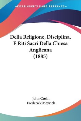 Della Religione, Disciplina, E Riti Sacri Della Chiesa Anglicana (1885)