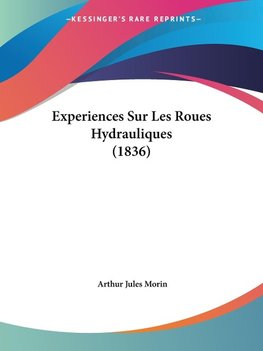 Experiences Sur Les Roues Hydrauliques (1836)