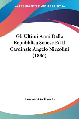 Gli Ultimi Anni Della Repubblica Senese Ed Il Cardinale Angelo Niccolini (1886)