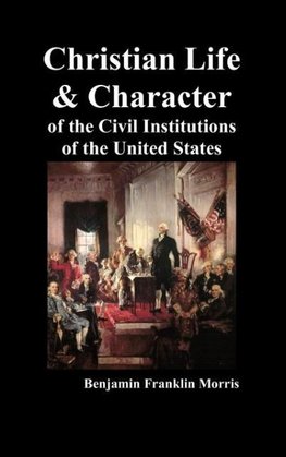 Christian Life and Character of the Civil Institutions of the United States