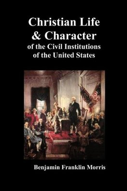 Christian Life and Character of the Civil Institutions of the United States