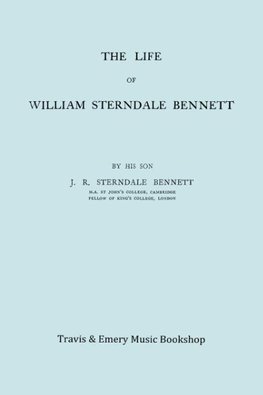 The Life of William Sterndale Bennett (1816-1875) (Facsimile of 1907 Edition)