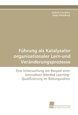 Führung als Katalysator organisationaler Lern-und Veränderungsprozesse