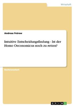 Intuitive Entscheidungsfindung - Ist der Homo Oeconomicus noch zu retten?