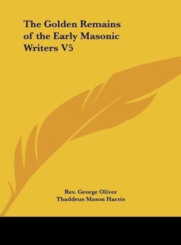 The Golden Remains of the Early Masonic Writers V5