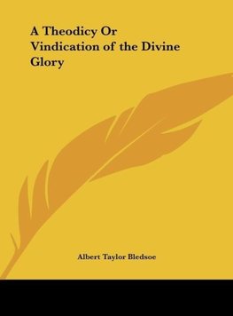 A Theodicy Or Vindication of the Divine Glory