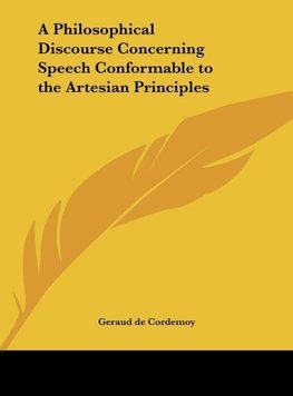 A Philosophical Discourse Concerning Speech Conformable to the Artesian Principles