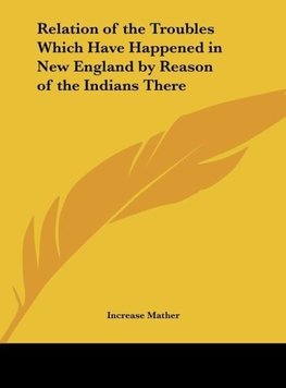 Relation of the Troubles Which Have Happened in New England by Reason of the Indians There