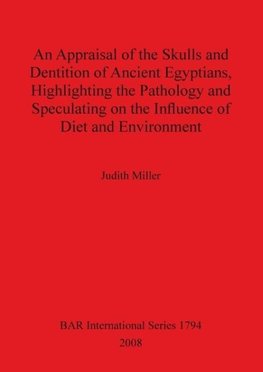 An Appraisal of the Skulls and Dentition of Ancient Egyptians, Highlighting the Pathology and Speculating on the Influence of Diet and Environment