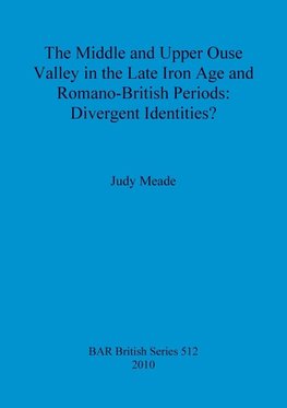 The Middle and Upper Ouse Valley in the Late Iron Age and Romano-British Periods