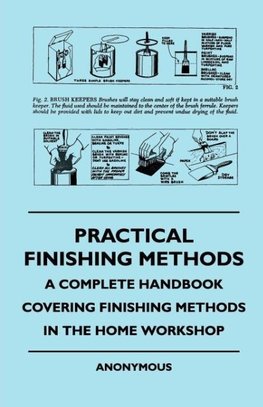 Practical Finishing Methods - A Complete Handbook Covering Finishing Methods in the Home Workshop