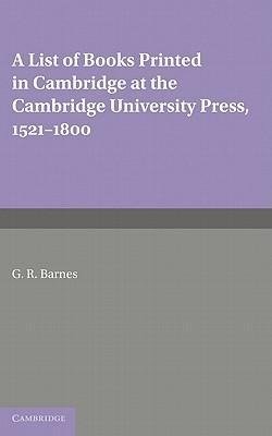 A List of Books Printed in Cambridge at the Cambridge University Press, 1521 1800