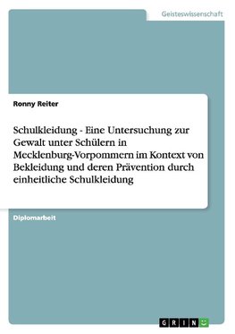 Schulkleidung - Eine Untersuchung zur Gewalt unter Schülern in Mecklenburg-Vorpommern im Kontext von Bekleidung und deren Prävention durch einheitliche Schulkleidung