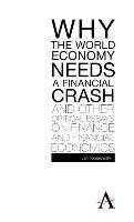 Why the World Economy Needs a Financial Crash and Other Critical Essays on Finance and Financial Economics