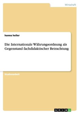 Die Internationale Währungsordnung  als Gegenstand fachdidaktischer  Betrachtung