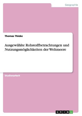 Ausgewählte Rohstoffbetrachtungen und Nutzungsmöglichkeiten der Weltmeere