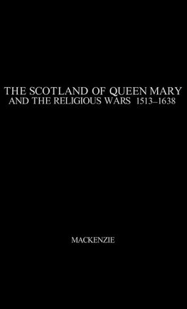 The Scotland of Queen Mary and the Religious Wars, 1513-1638.