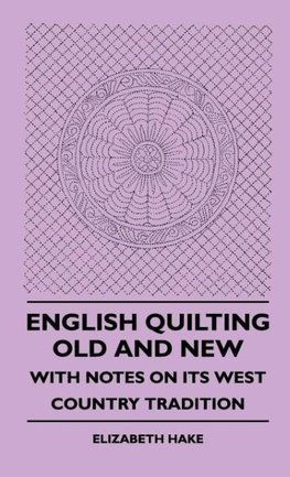 English Quilting Old And New - With Notes On Its West Country Tradition