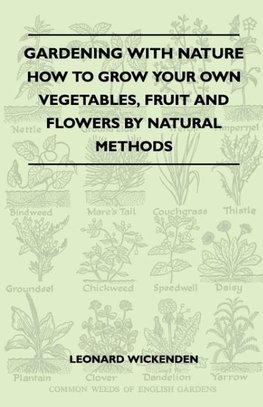 Gardening With Nature - How To Grow Your Own Vegetables, Fruit And Flowers By Natural Methods