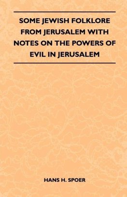 Some Jewish Folklore From Jerusalem - With Notes on the Powers of Evil in Jerusalem