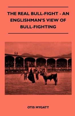 The Real Bull-Fight - An Englishman's View Of Bull-Fighting