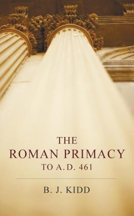 The Roman Primacy to A. D. 461