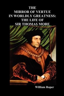 The Mirror of Virtue in Worldly Greatness, or the Life of Sir Thomas More