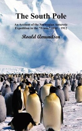 The South Pole; An Account of the Norwegian Antarctic Expedition in the Fram, 1910-12. Volumes I and II