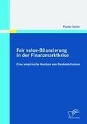 Fair value-Bilanzierung in der Finanzmarktkrise: Eine Empirische Analyse von Bankenbilanzen