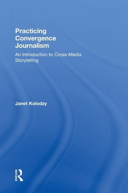 Kolodzy, J: Practicing Convergence Journalism